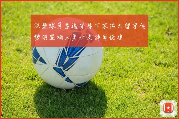 联盟球员票选字母下家热火留守优势明显湖人勇士支持率低迷