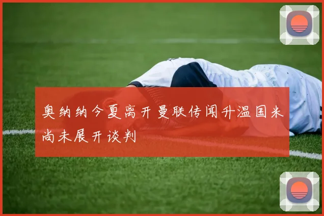 奥纳纳今夏离开曼联传闻升温国米尚未展开谈判